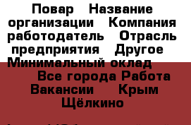 Повар › Название организации ­ Компания-работодатель › Отрасль предприятия ­ Другое › Минимальный оклад ­ 10 000 - Все города Работа » Вакансии   . Крым,Щёлкино